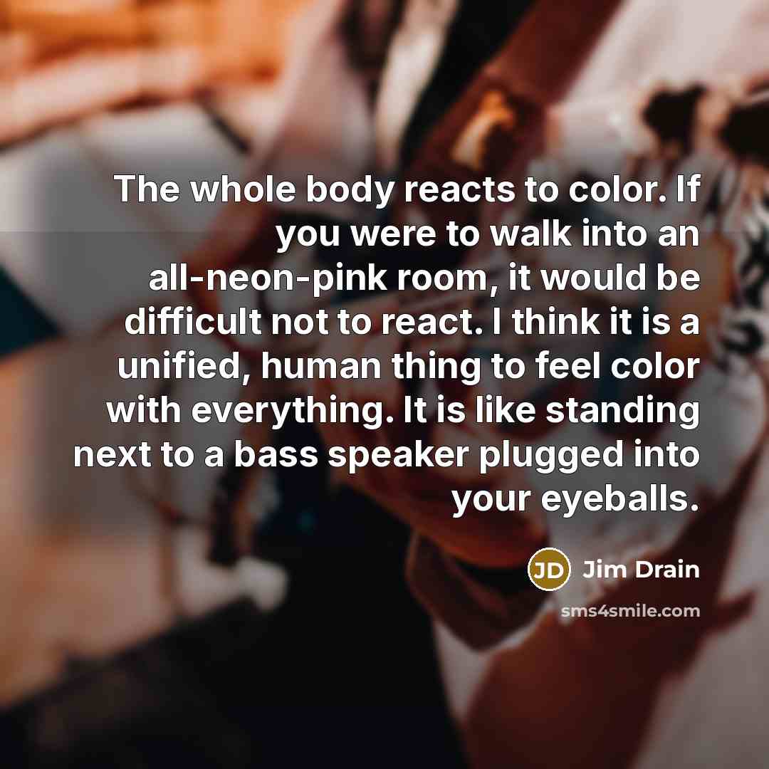 “The whole body reacts to color. If you were to…” quote by Jim Drain