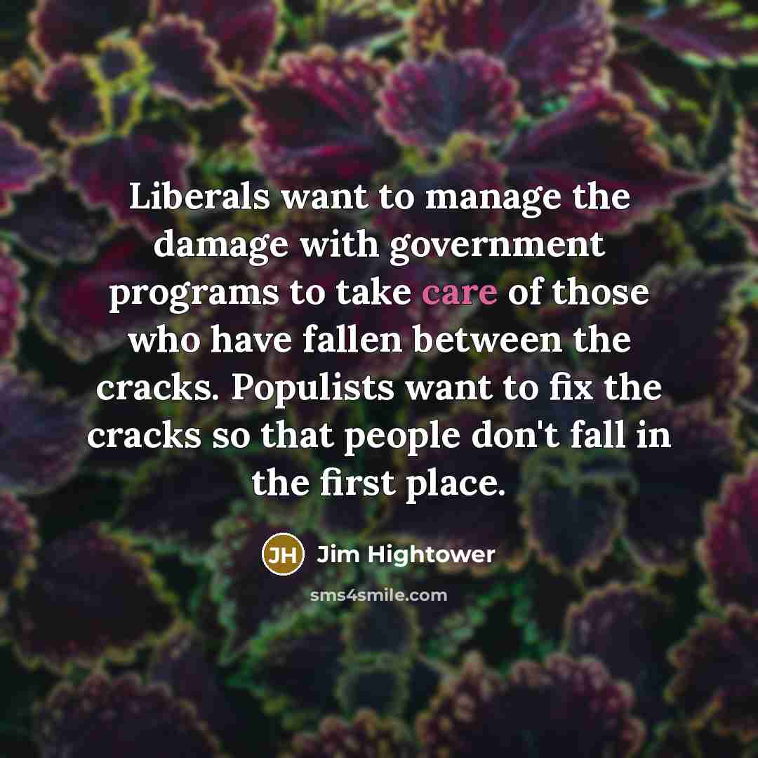 “Liberals want to manage the damage with government programs to…” quote by Jim Hightower