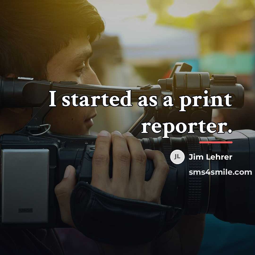 “I started as a print reporter.…” quote by Jim Lehrer