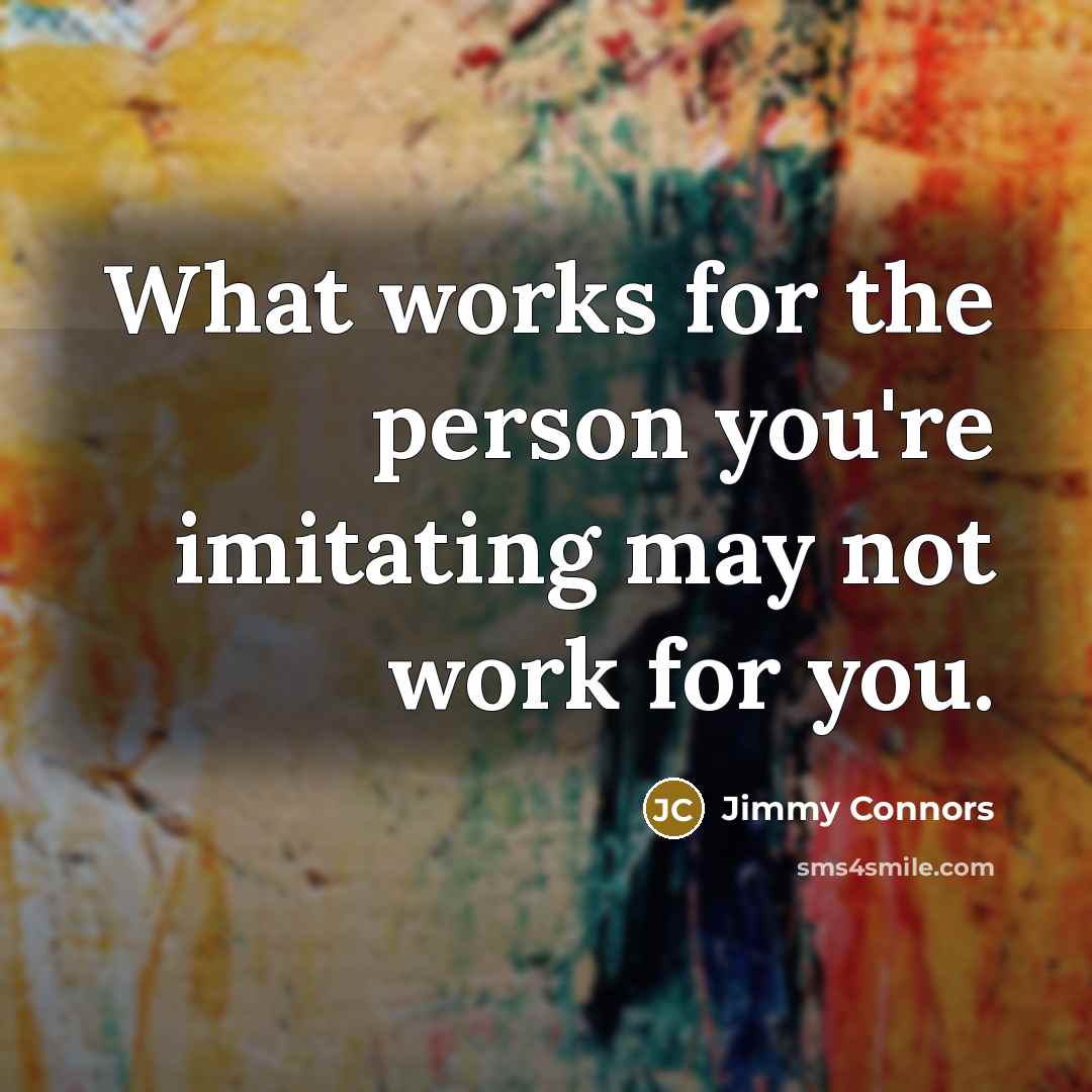 “What works for the person you're imitating may not work…” quote by Jimmy Connors