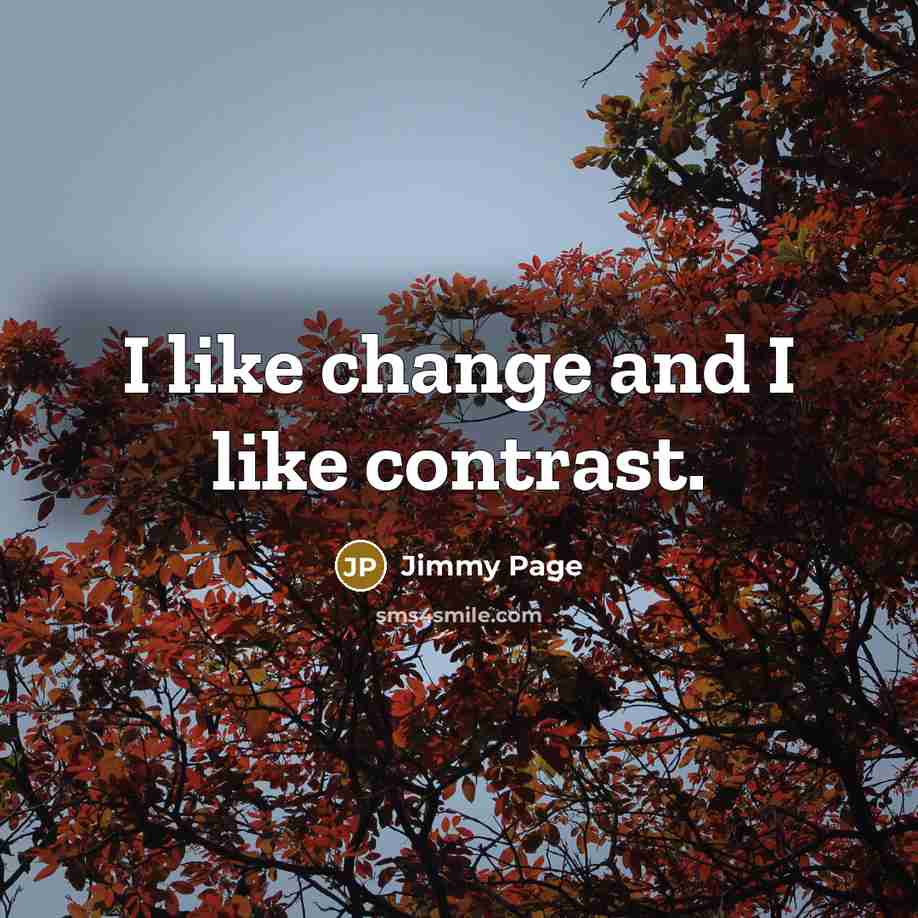 “I like change and I like contrast.…” quote by Jimmy Page