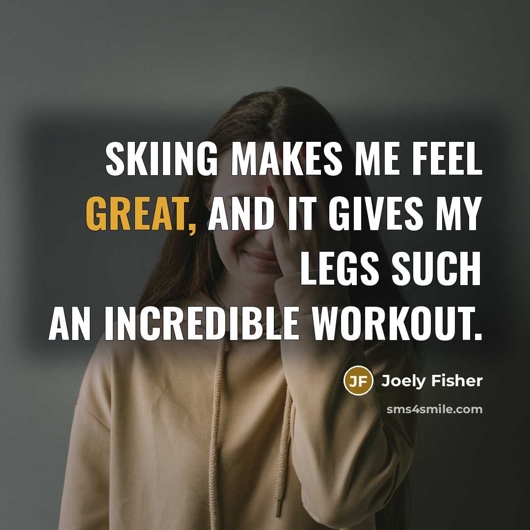 “Skiing makes me feel great, and it gives my legs…” quote by Joely Fisher