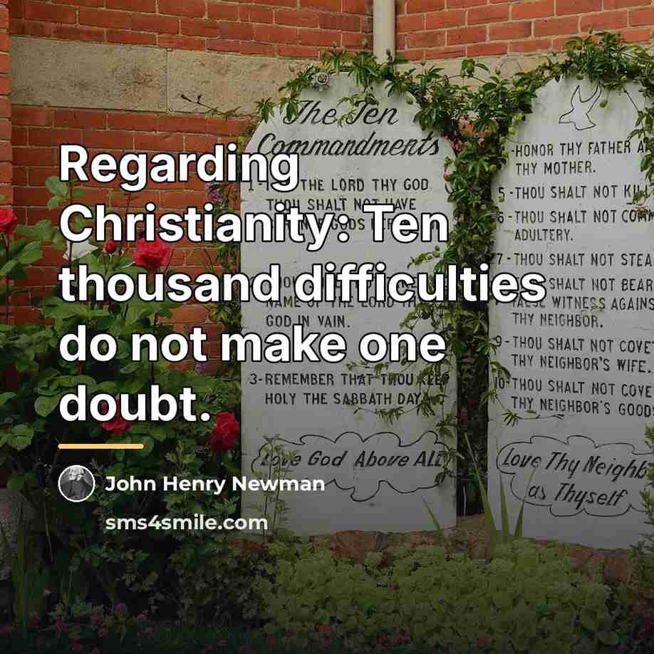 “Regarding Christianity: Ten thousand difficulties do not make one doubt.…” quote by John Henry Newman