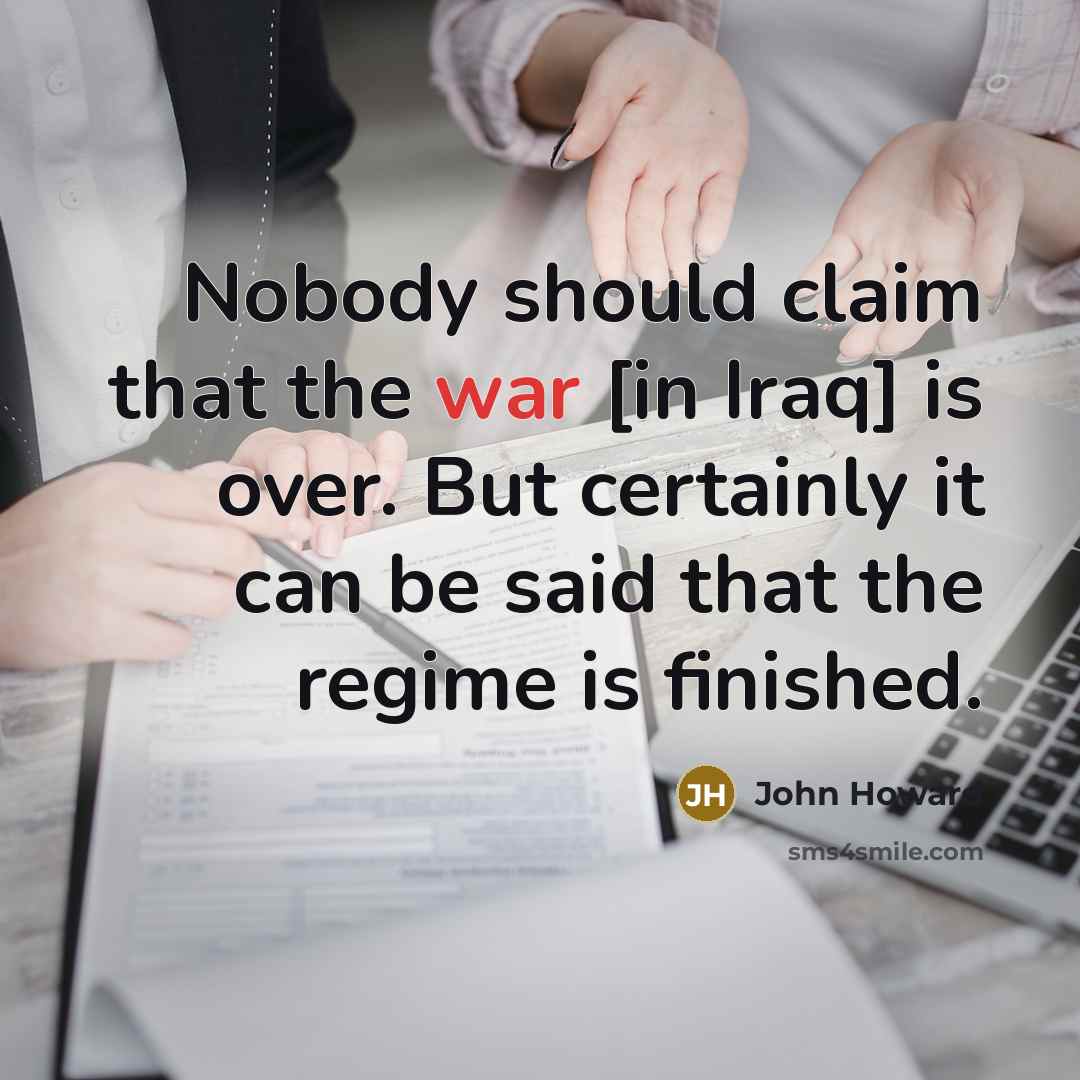 “Nobody should claim that the war [in Iraq] is over.…” quote by John Howard