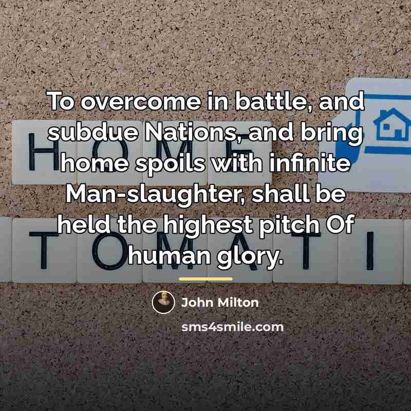 “To overcome in battle, and subdue Nations, and bring home…” quote by John Milton
