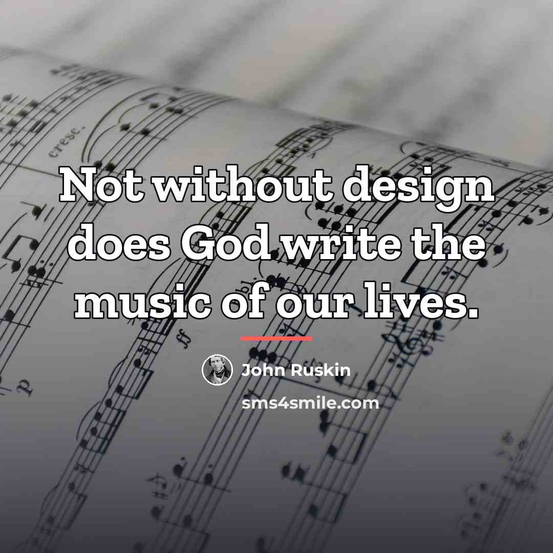 “Not without design does God write the music of our…” quote by John Ruskin