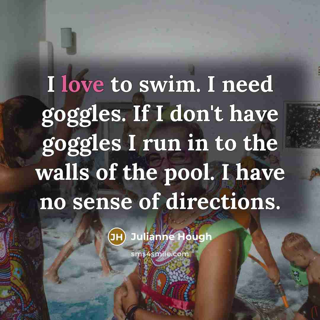 “I love to swim. I need goggles. If I don't…” quote by Julianne Hough