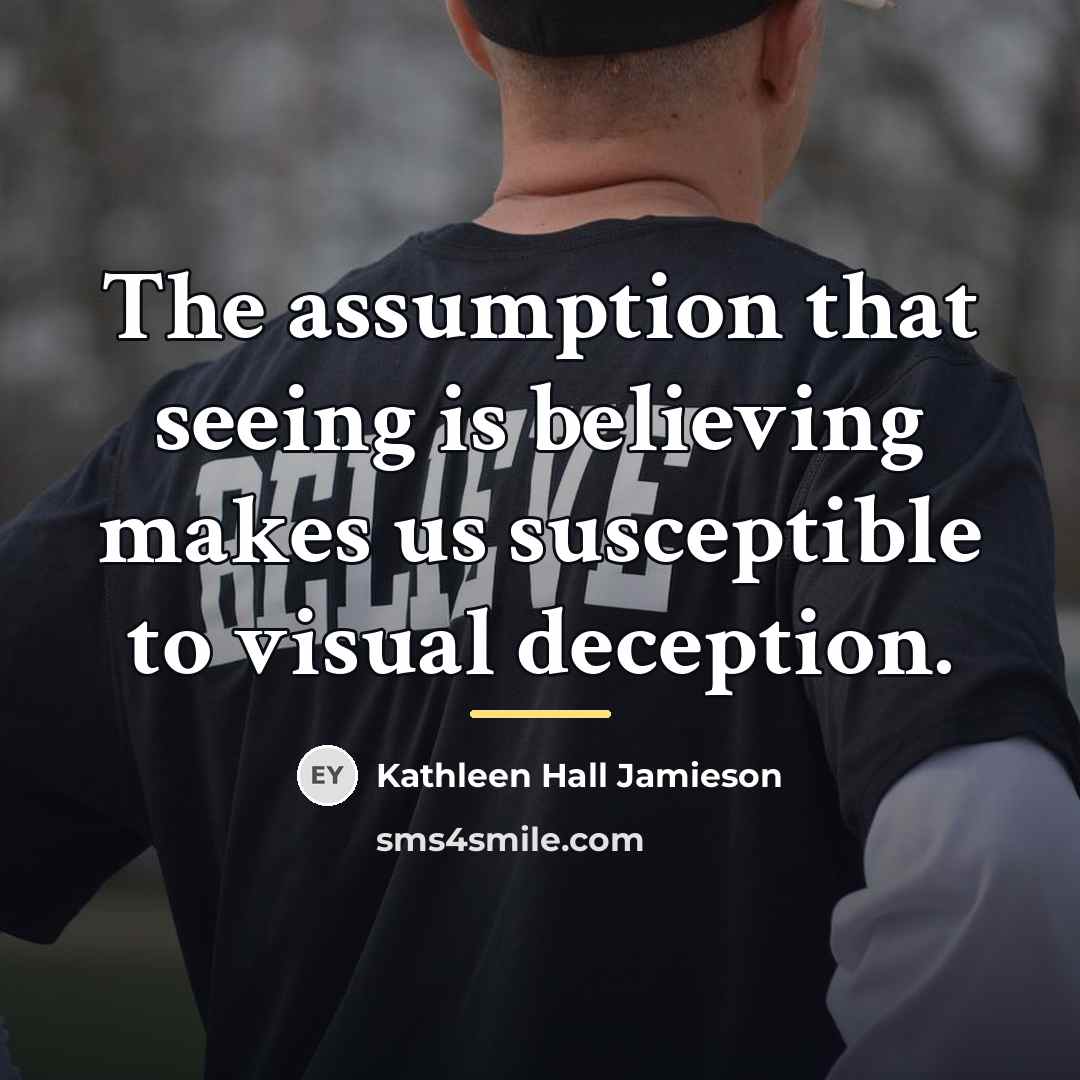 “The assumption that seeing is believing makes us susceptible to…” quote by Kathleen Hall Jamieson