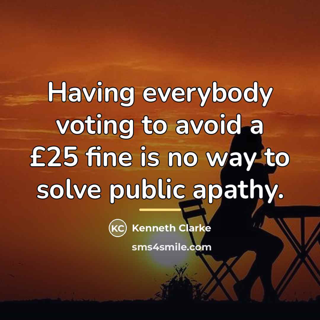 “Having everybody voting to avoid a £25 fine is no…” quote by Kenneth Clarke