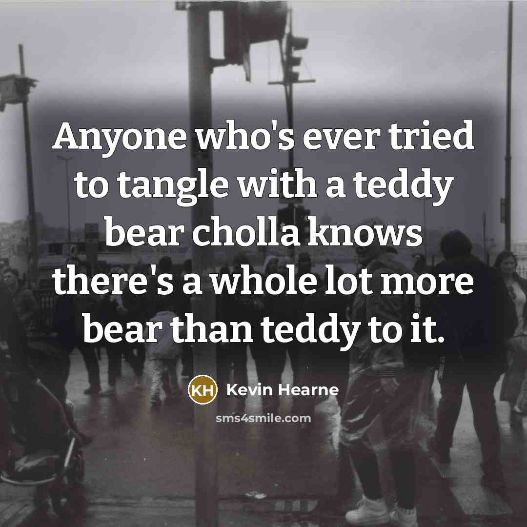 “Anyone who's ever tried to tangle with a teddy bear…” quote by Kevin Hearne