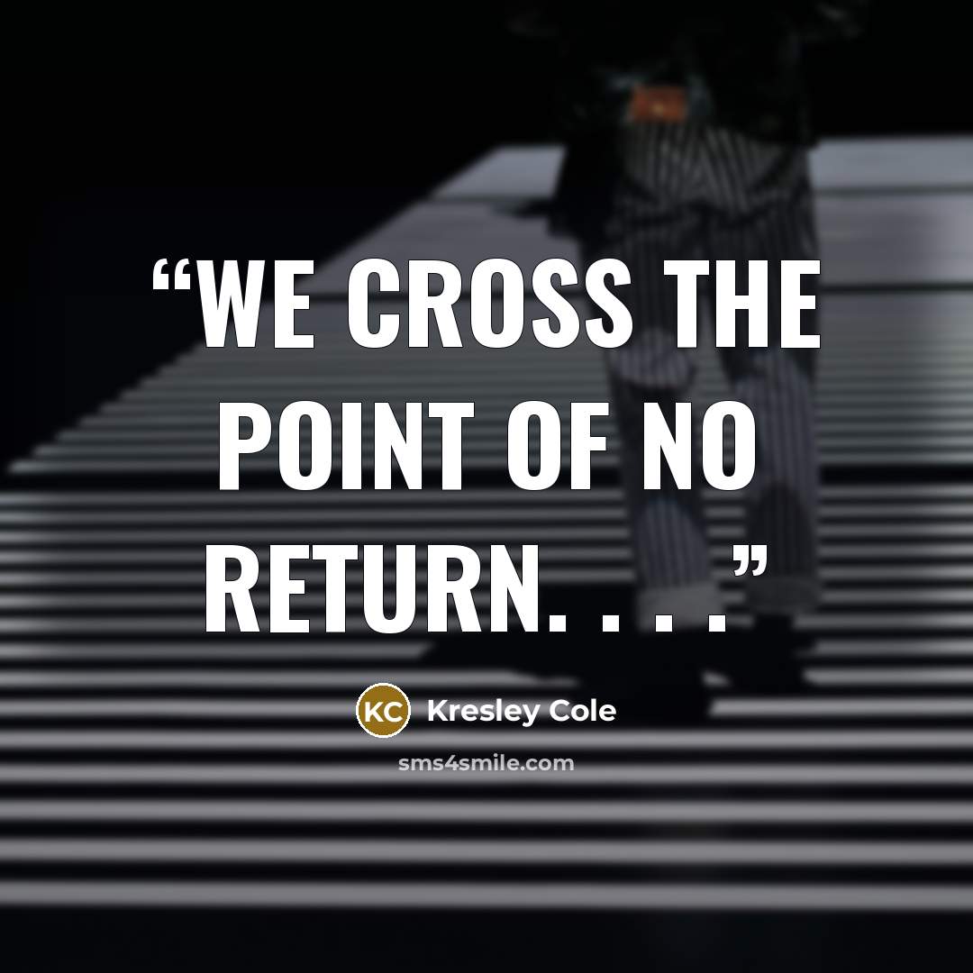 “We cross the point of no return. . . .” quote by Kresley Cole