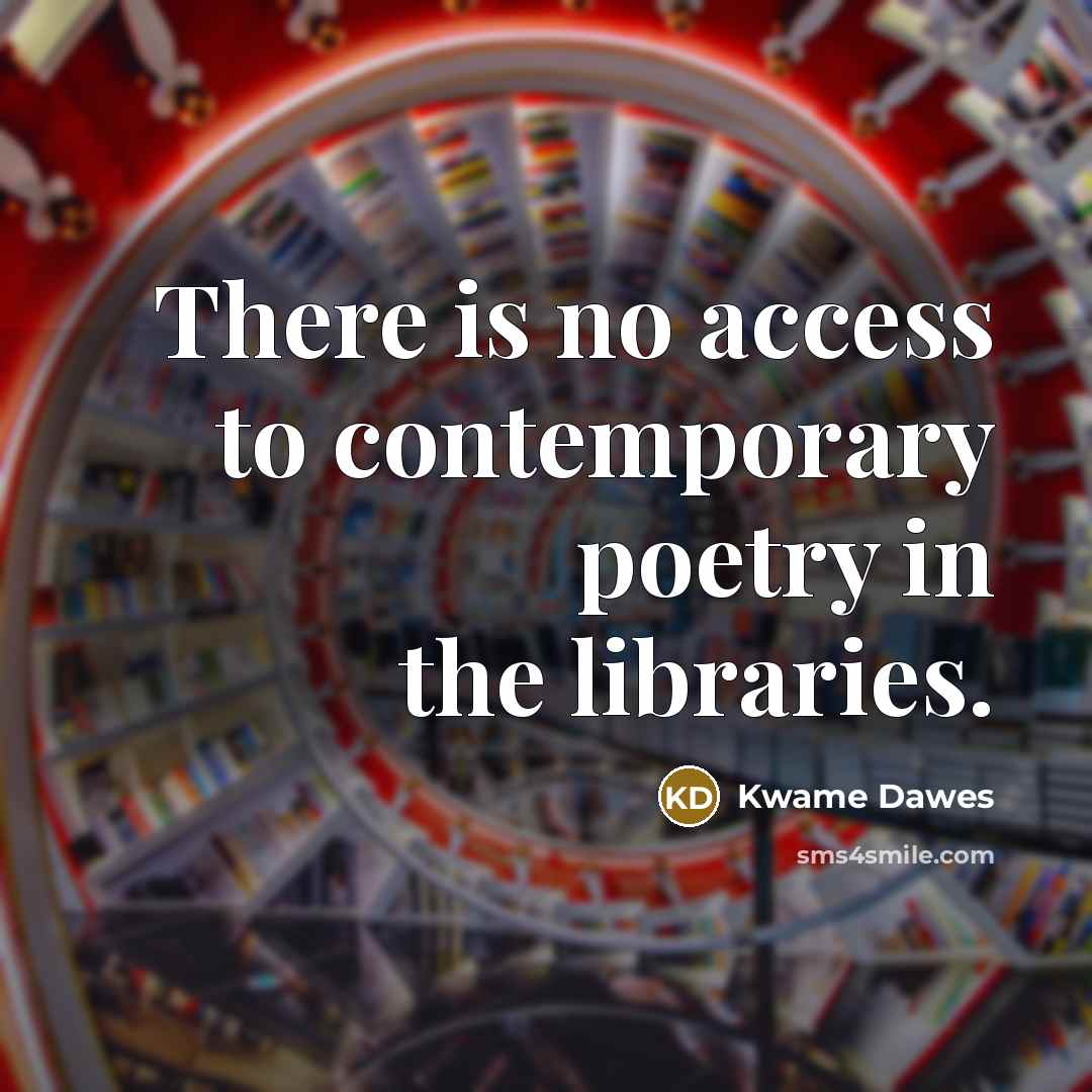 “There is no access to contemporary poetry in the libraries.…” quote by Kwame Dawes