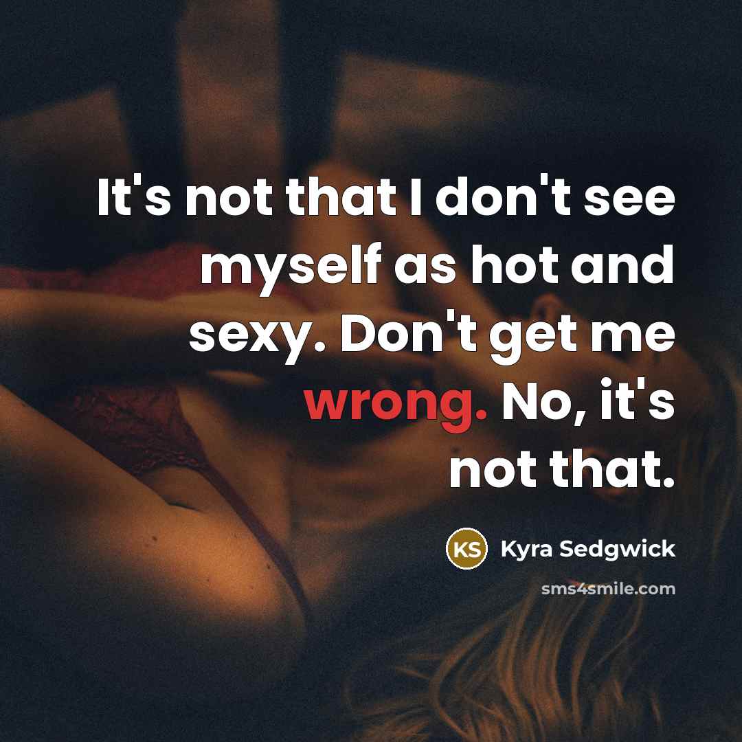“It's not that I don't see myself as hot and…” quote by Kyra Sedgwick
