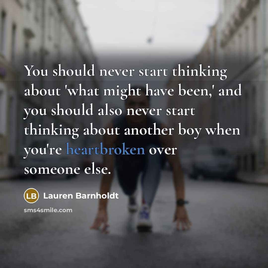 “You should never start thinking about 'what might have been,'…” quote by Lauren Barnholdt