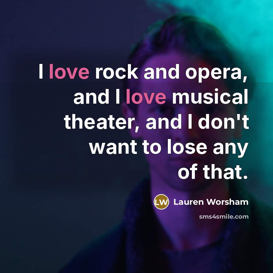 “I love rock and opera, and I love musical theater, and I don't want to lose any of that.” quote by Lauren Worsham