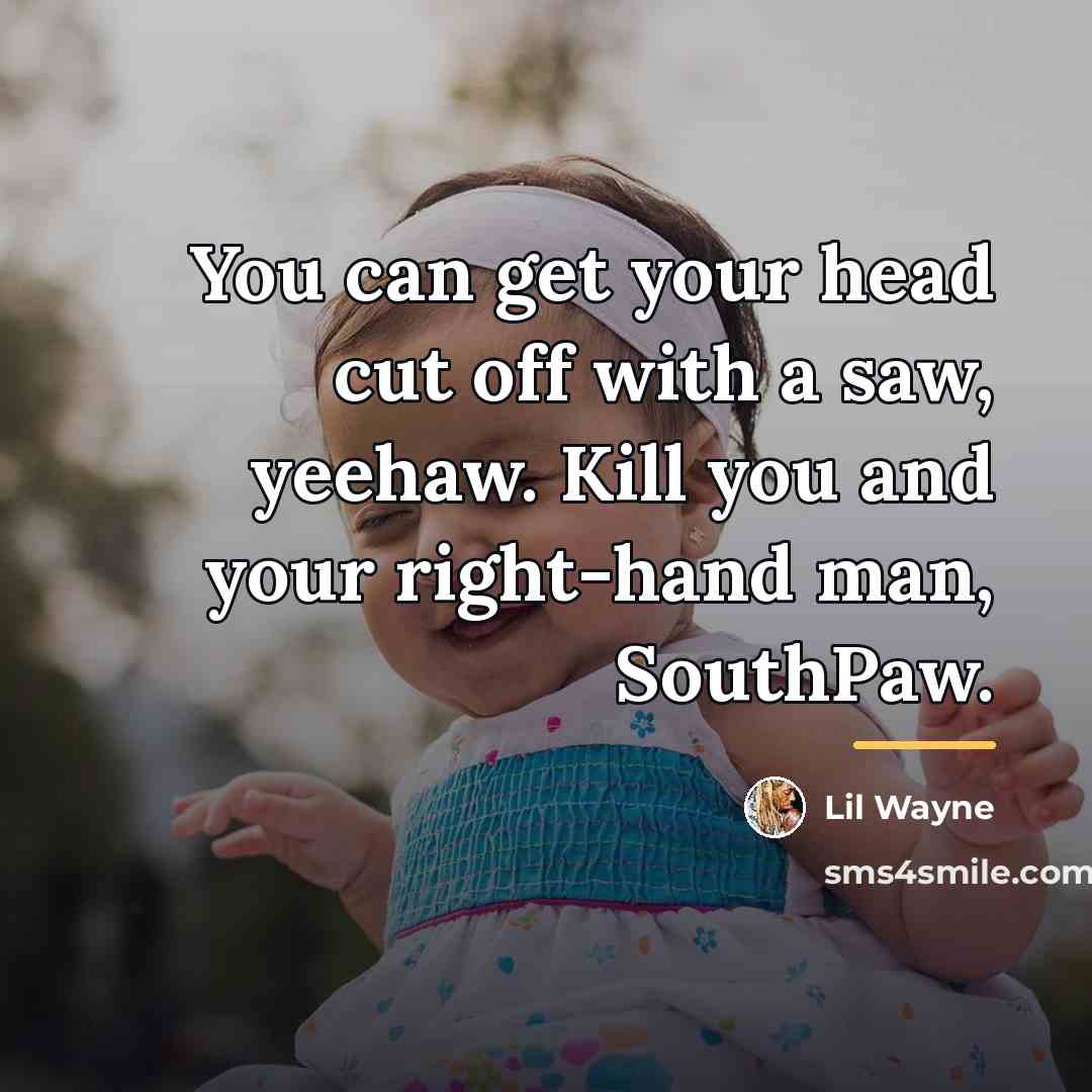 “You can get your head cut off with a saw,…” quote by Lil Wayne
