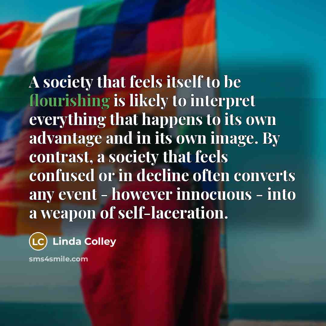 “A society that feels itself to be flourishing is likely…” quote by Linda Colley