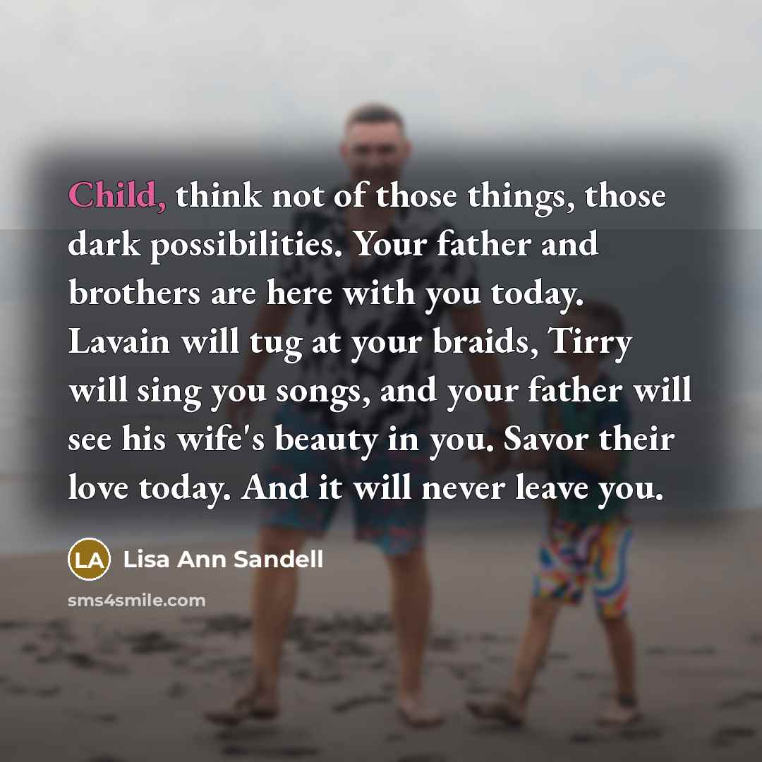 “Child, think not of those things, those dark possibilities. Your…” quote by Lisa Ann Sandell