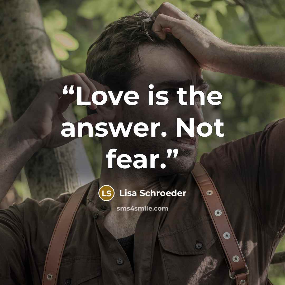 “Love is the answer. Not fear.” quote by Lisa Schroeder