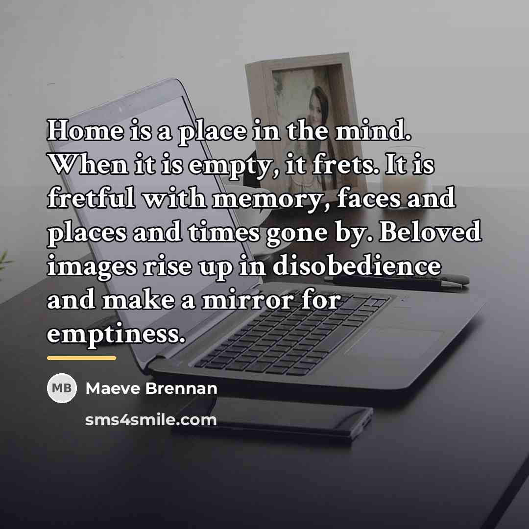 “Home is a place in the mind. When it is…” quote by Maeve Brennan