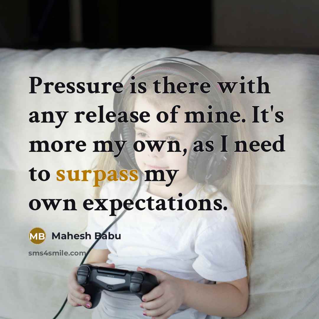 “Pressure is there with any release of mine. It's more…” quote by Mahesh Babu