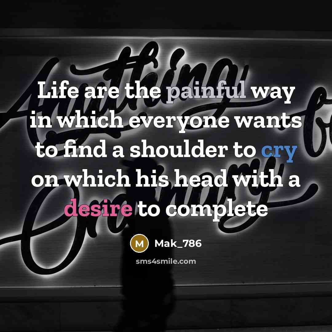 “Life are the painful way in which everyone wants to…” quote by Mak_786