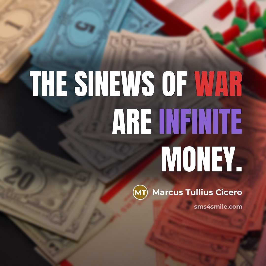 “The sinews of war are infinite money.…” quote by Marcus Tullius Cicero