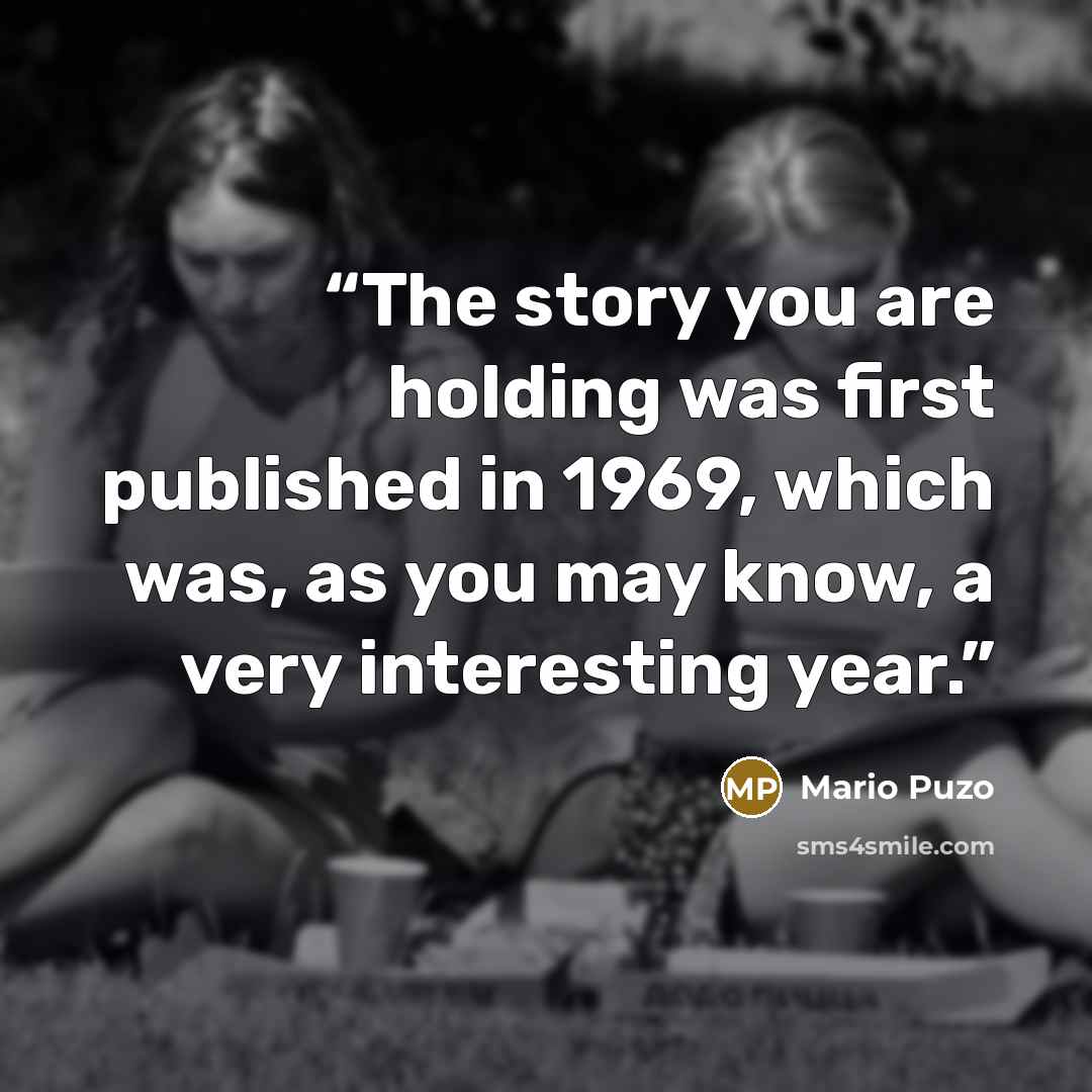 “The story you are holding was first published in 1969, which was, as you may know, a very interesting year.” quote by Mario Puzo