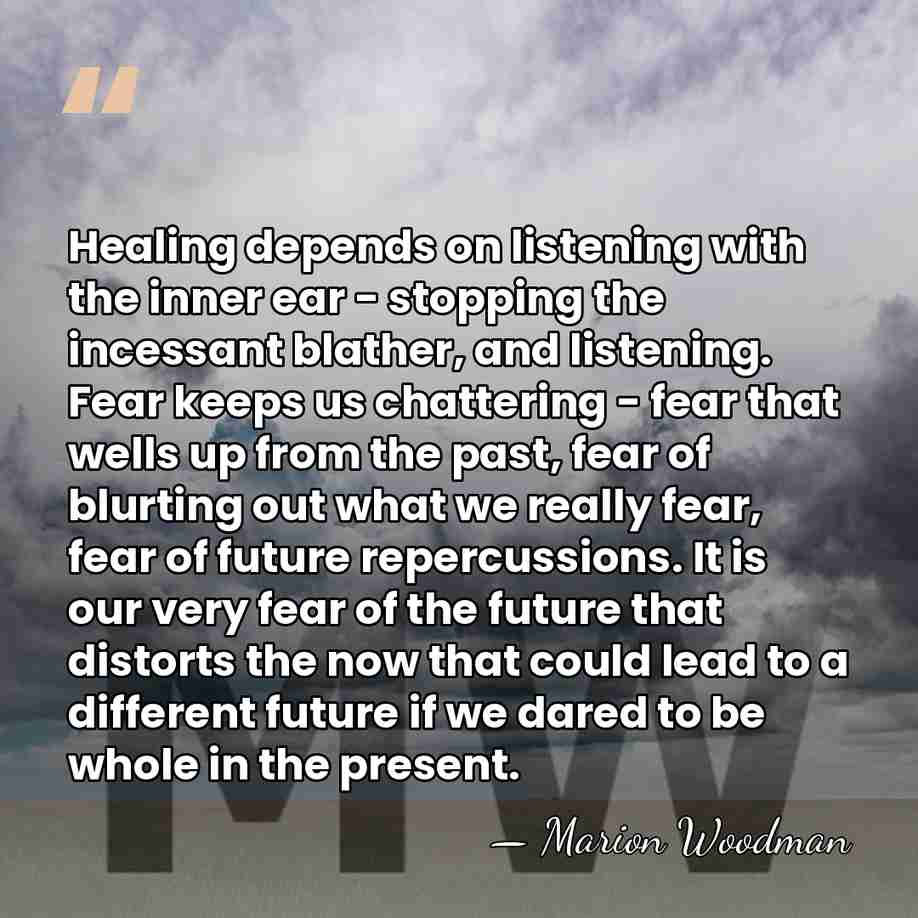 Healing depends on listening with the inner ear - stopping the incessant&hellip; - Marion Woodman