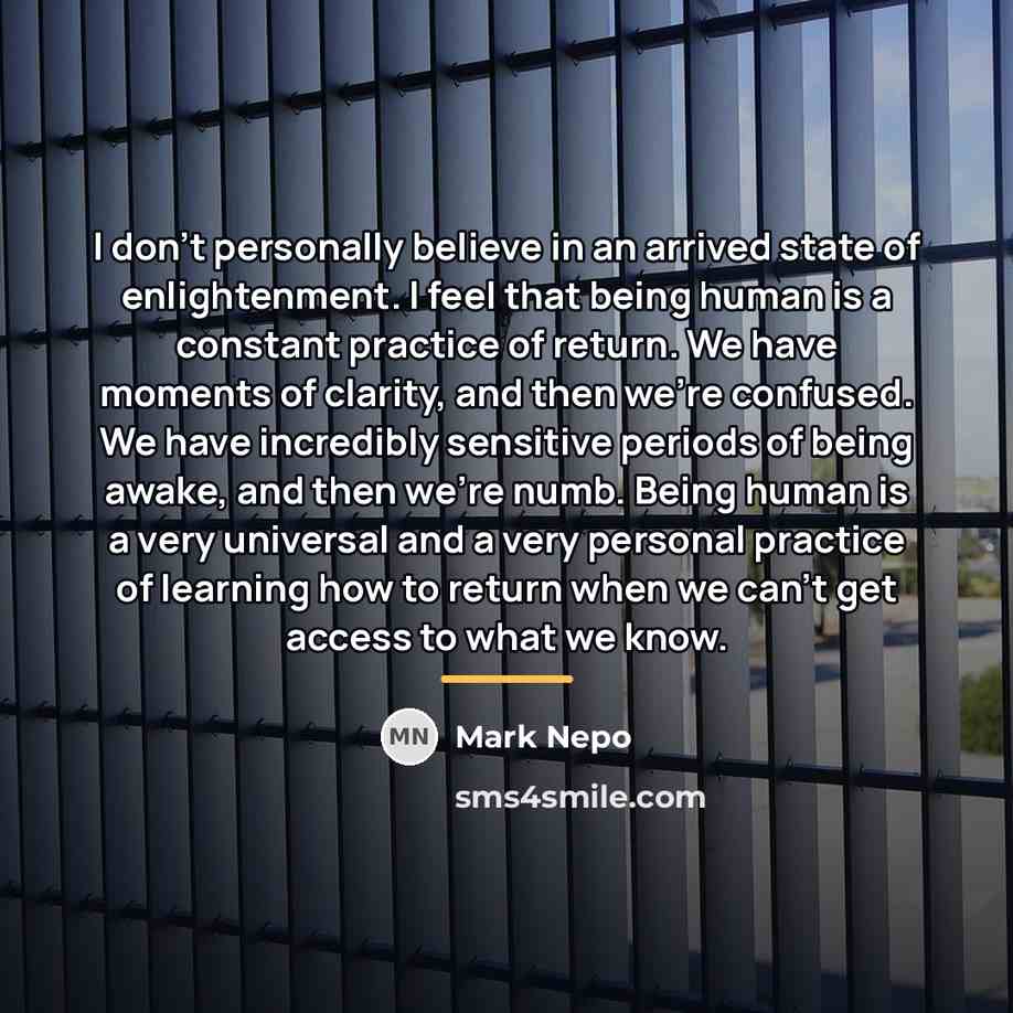 “I don't personally believe in an arrived state of enlightenment.…” quote by Mark Nepo