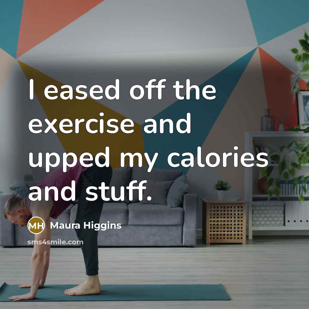 “I eased off the exercise and upped my calories and…” quote by Maura Higgins
