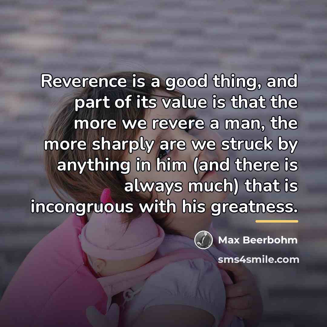 “Reverence is a good thing, and part of its value…” quote by Max Beerbohm