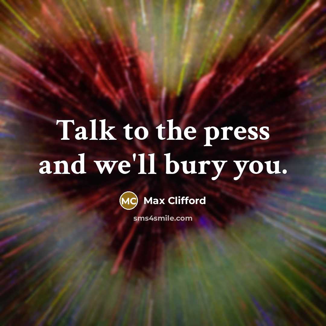 “Talk to the press and we'll bury you.…” quote by Max Clifford