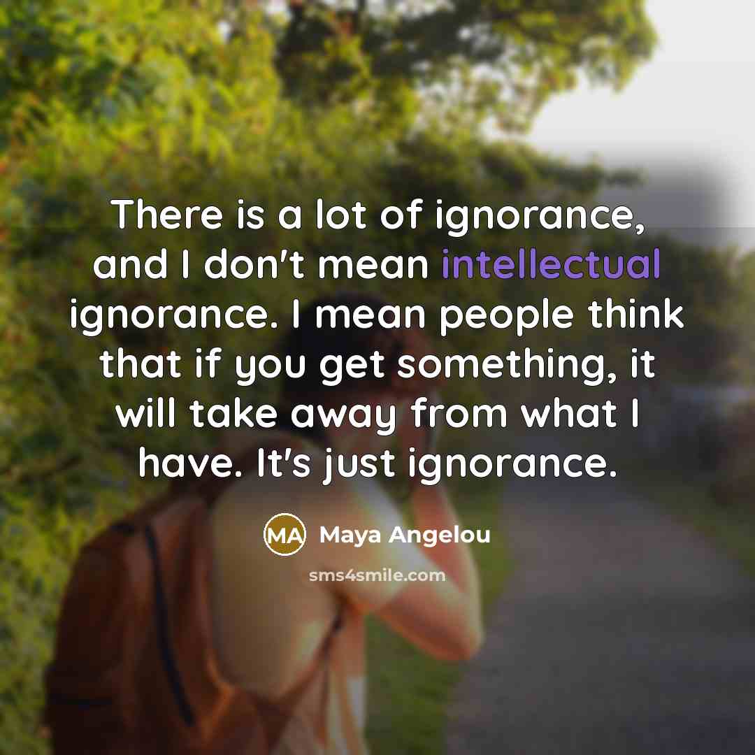 “There is a lot of ignorance, and I don't mean…” quote by Maya Angelou