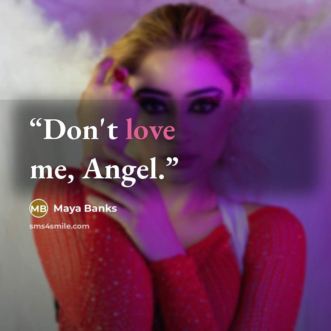“Don't love me, Angel.” quote by Maya Banks