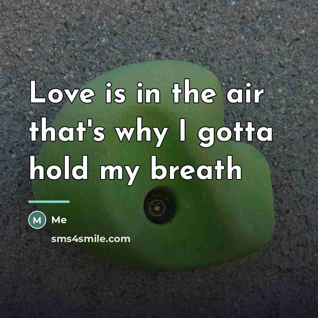 “Love is in the air that's why I gotta hold…” quote by Me