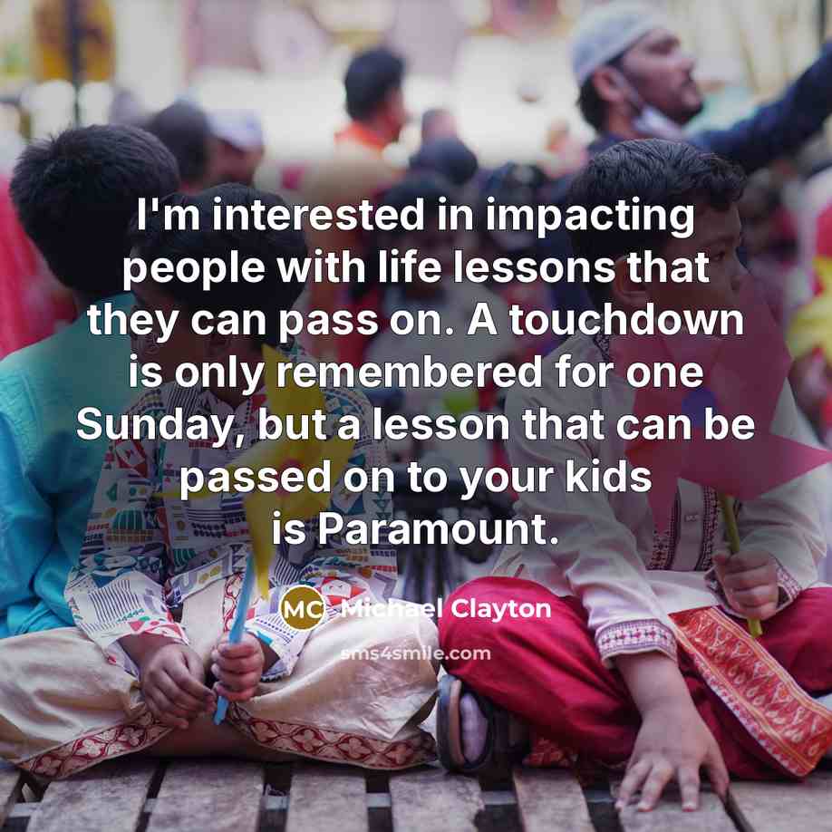 “I'm interested in impacting people with life lessons that they…” quote by Michael Clayton