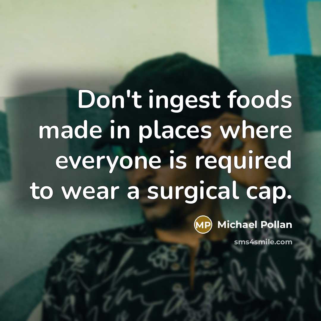 “Don't ingest foods made in places where everyone is required…” quote by Michael Pollan