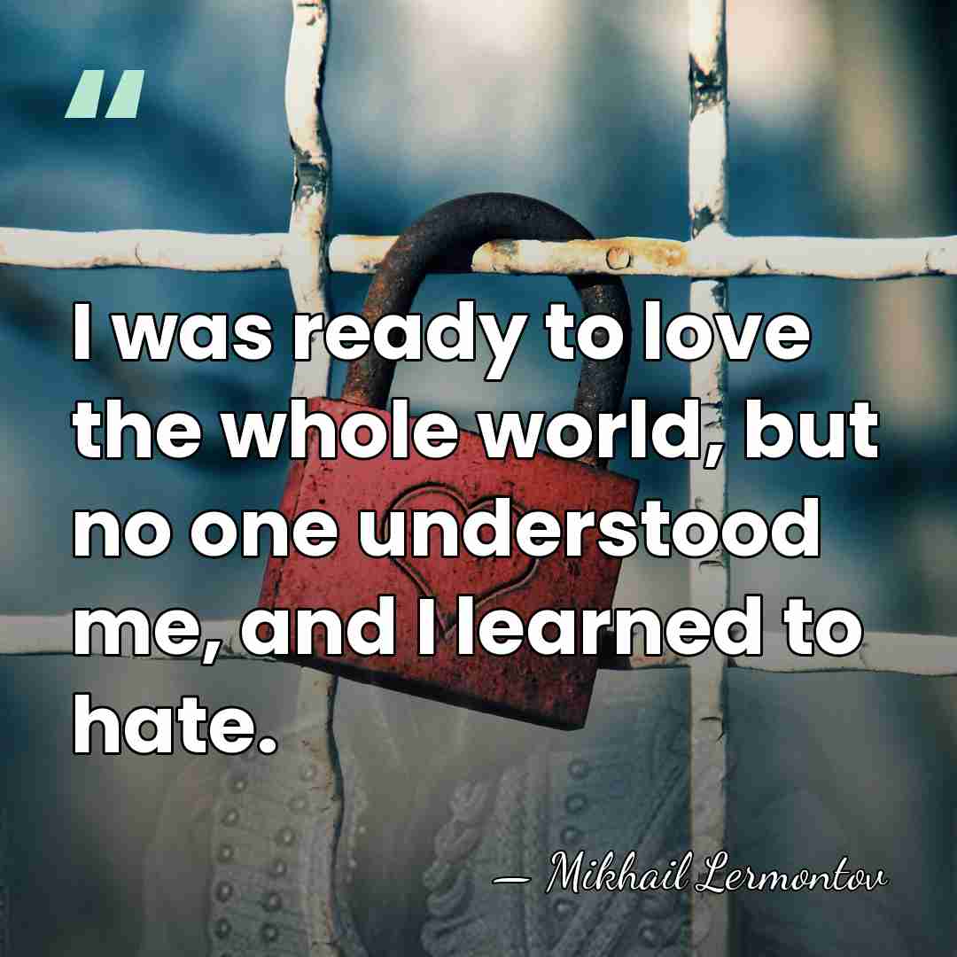 I was ready to love the whole world, but no one understood&hellip; - Mikhail Lermontov