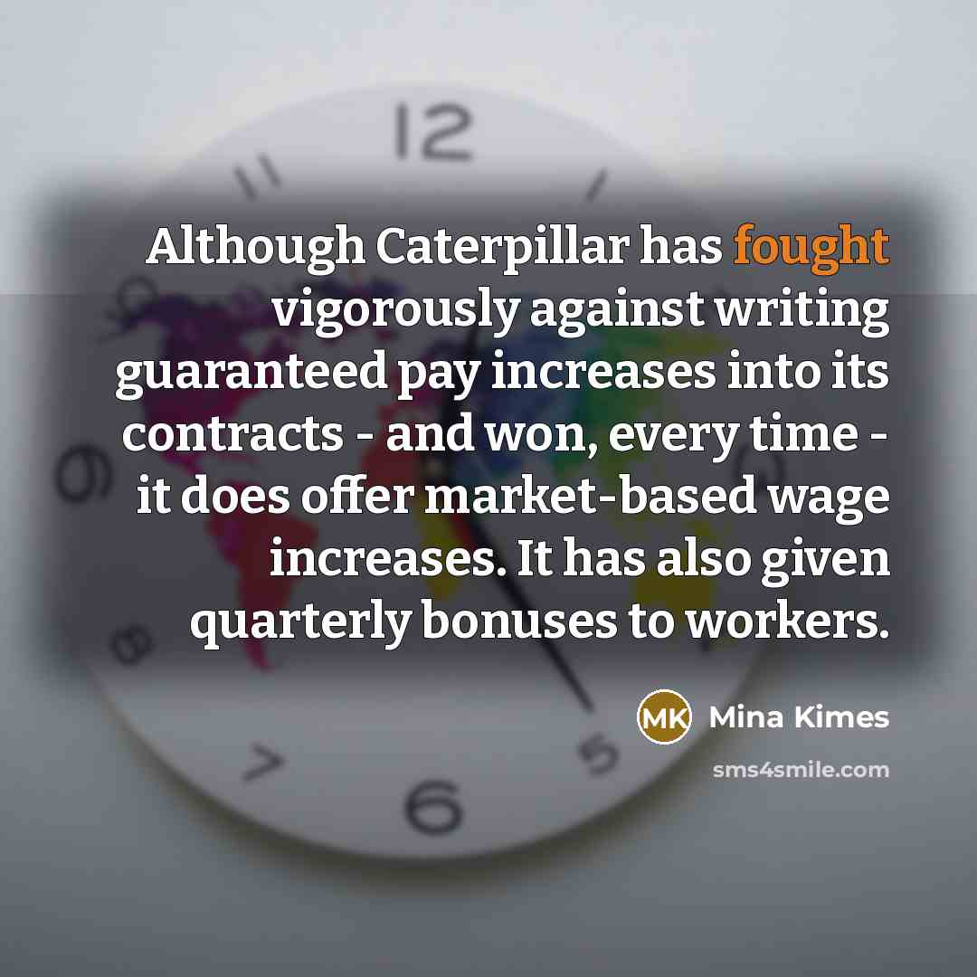 “Although Caterpillar has fought vigorously against writing guaranteed pay increases…” quote by Mina Kimes