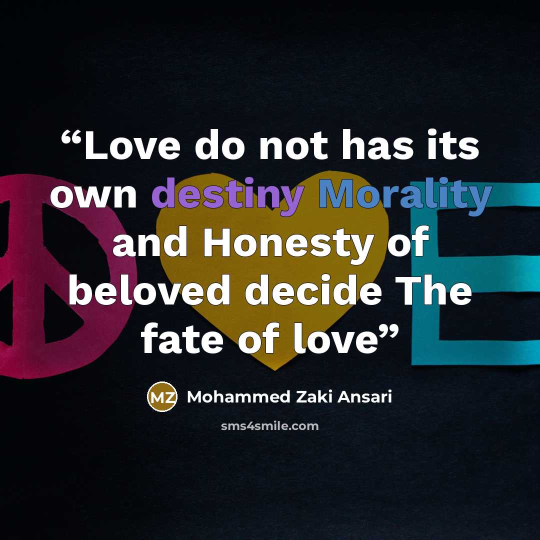 “Love do not has its own destiny Morality and Honesty of beloved decide The fate of love” quote by Mohammed Zaki Ansari