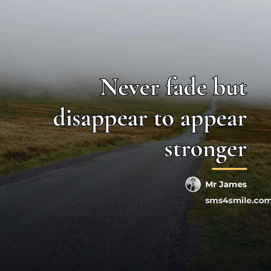 “Never fade but disappear to appear stronger…” quote by Mr James