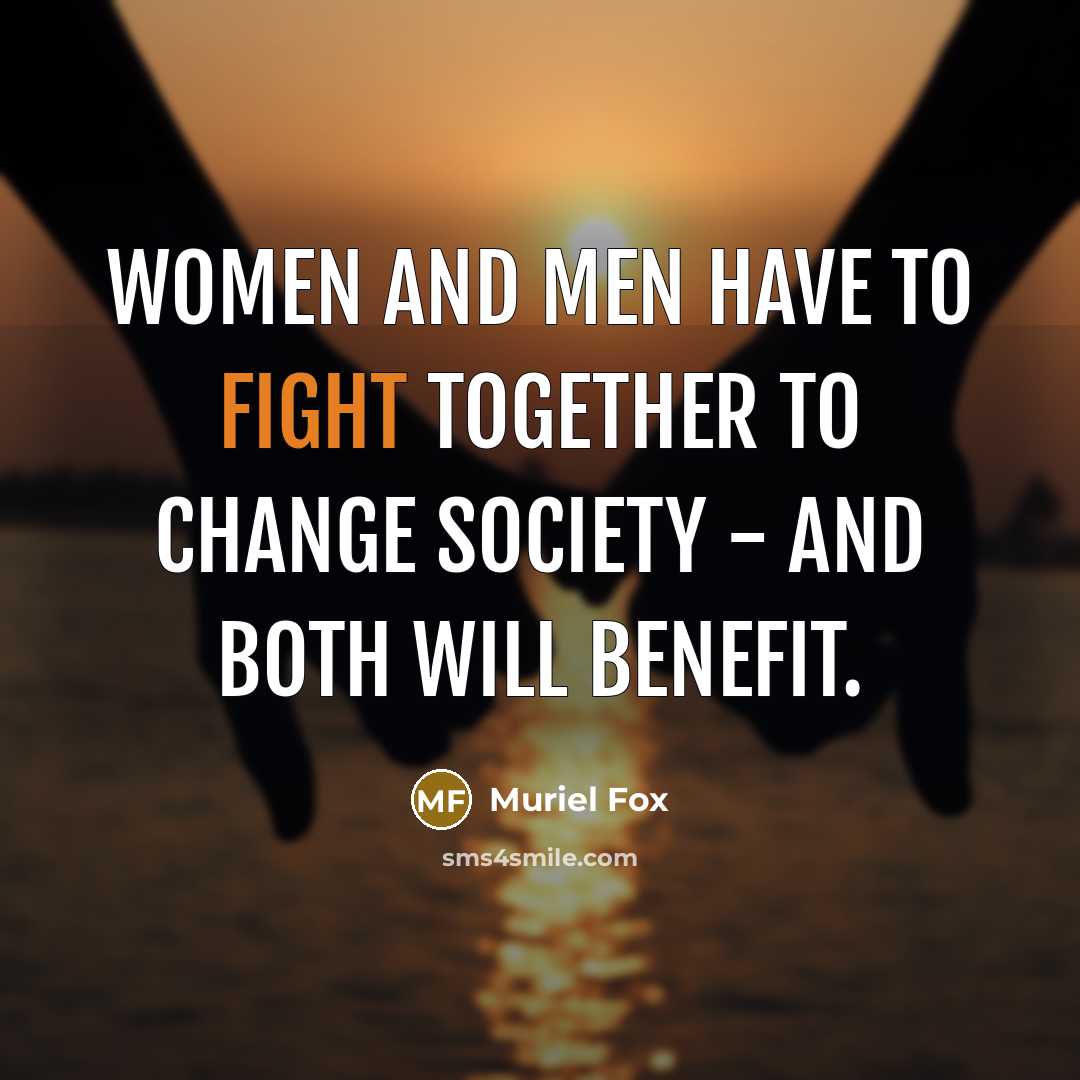 “Women and men have to fight together to change society…” quote by Muriel Fox