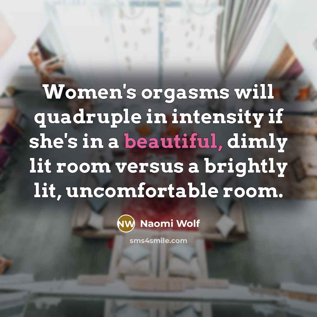 “Women's orgasms will quadruple in intensity if she's in a…” quote by Naomi Wolf