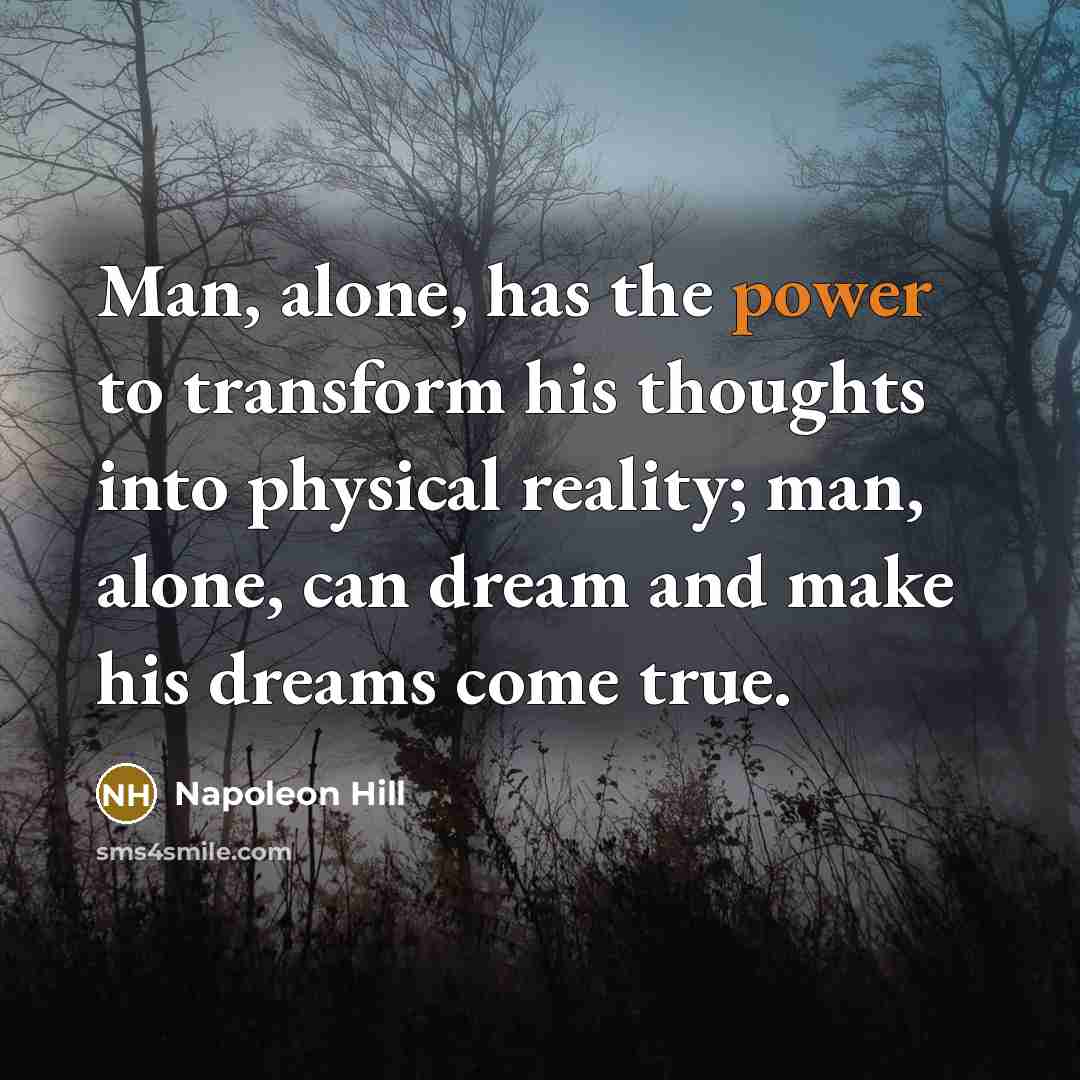 “Man, alone, has the power to transform his thoughts into…” quote by Napoleon Hill