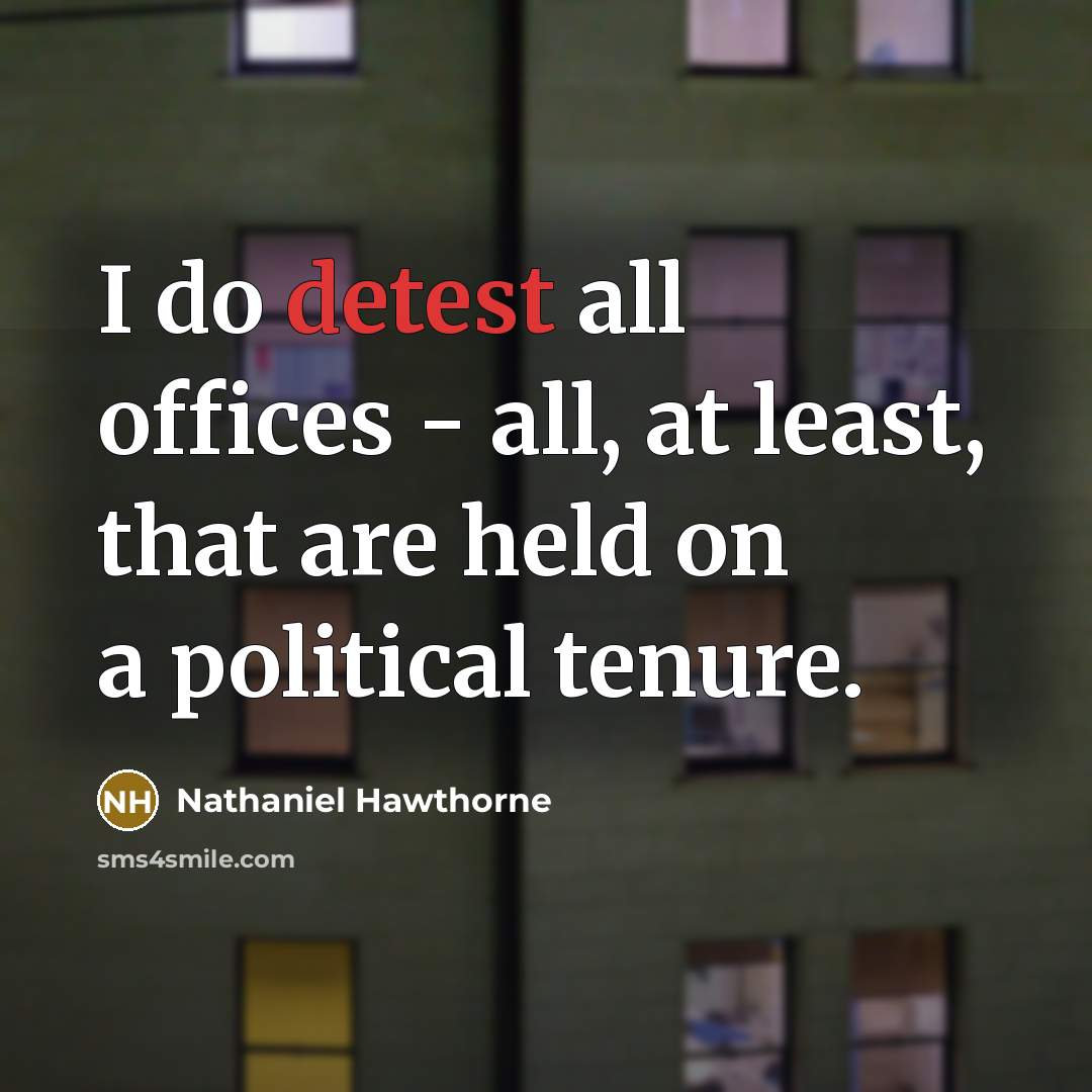 “I do detest all offices - all, at least, that…” quote by Nathaniel Hawthorne