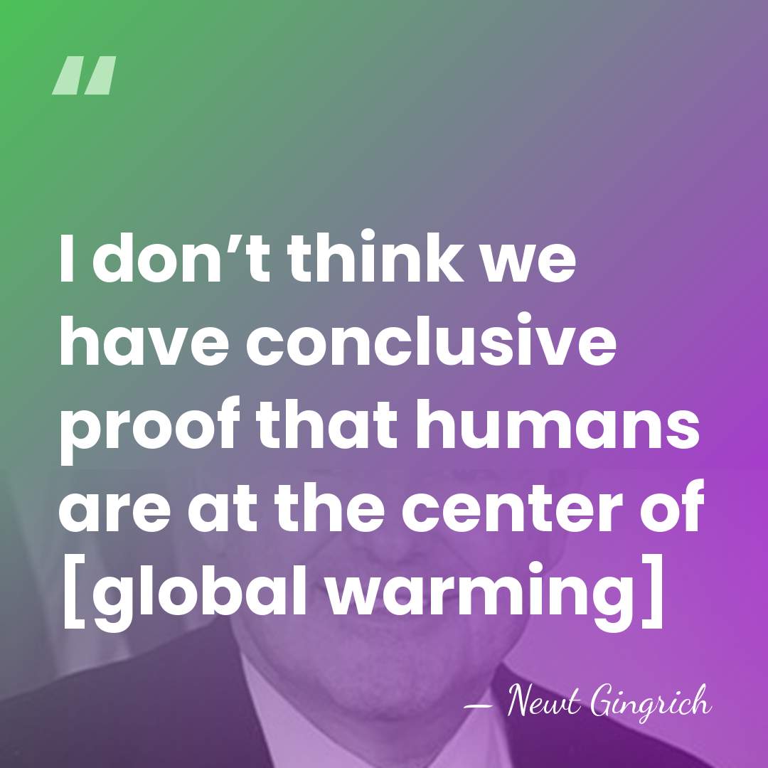 I don’t think we have conclusive proof that humans are at the&hellip; - Newt Gingrich
