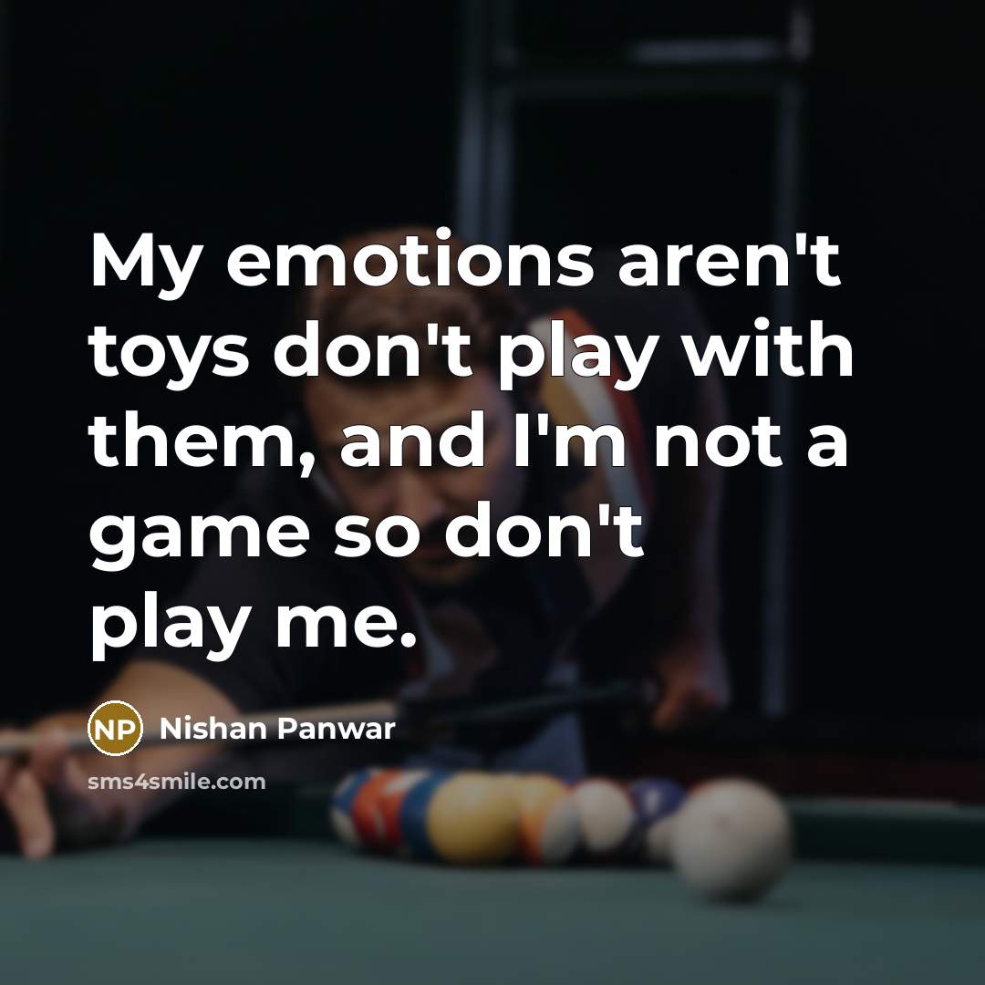 “My emotions aren't toys don't play with them, and I'm…” quote by Nishan Panwar