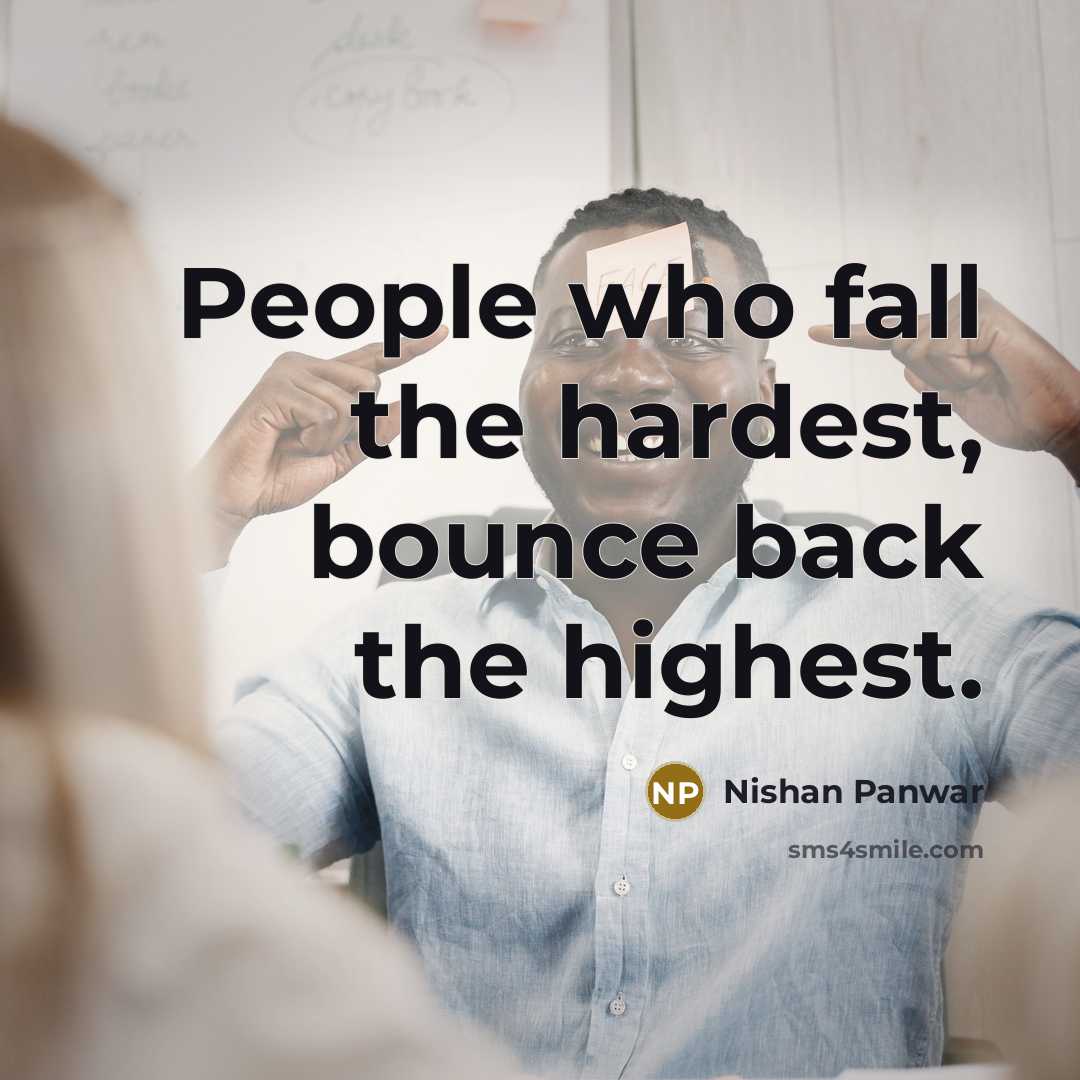“People who fall the hardest, bounce back the highest.…” quote by Nishan Panwar
