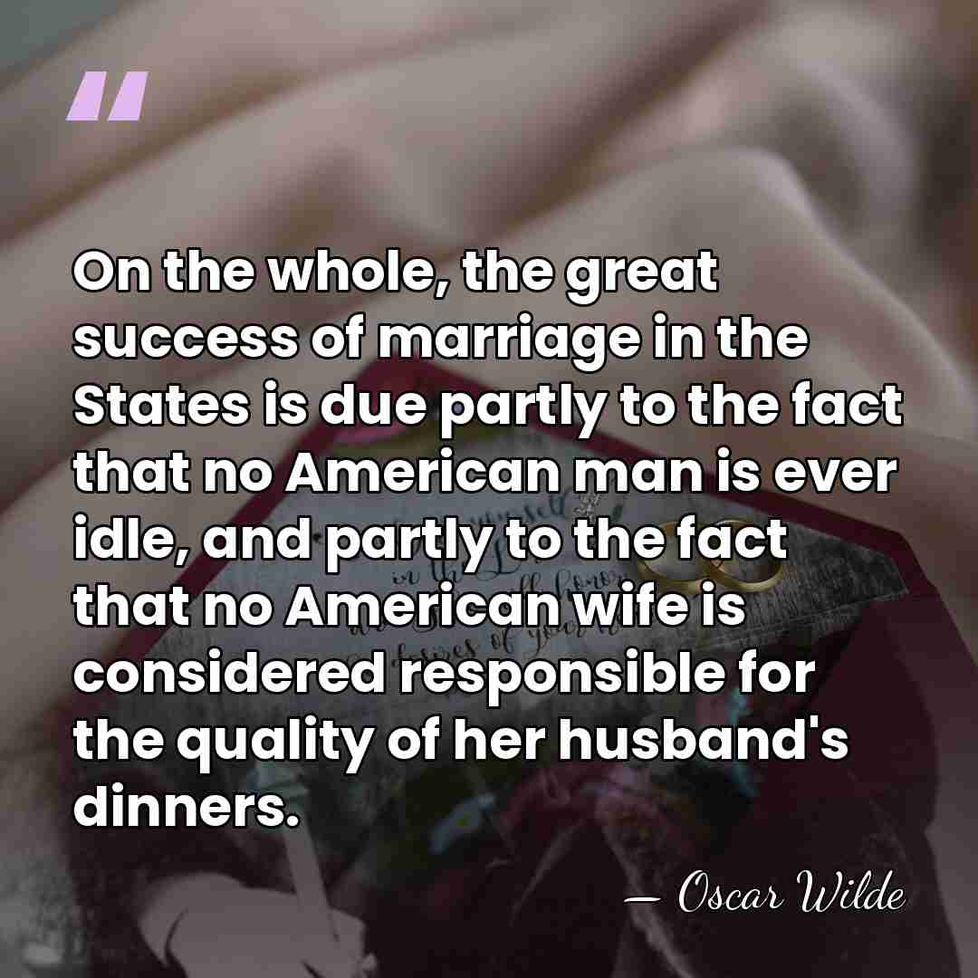 On the whole, the great success of marriage in the States is&hellip; - Oscar Wilde
